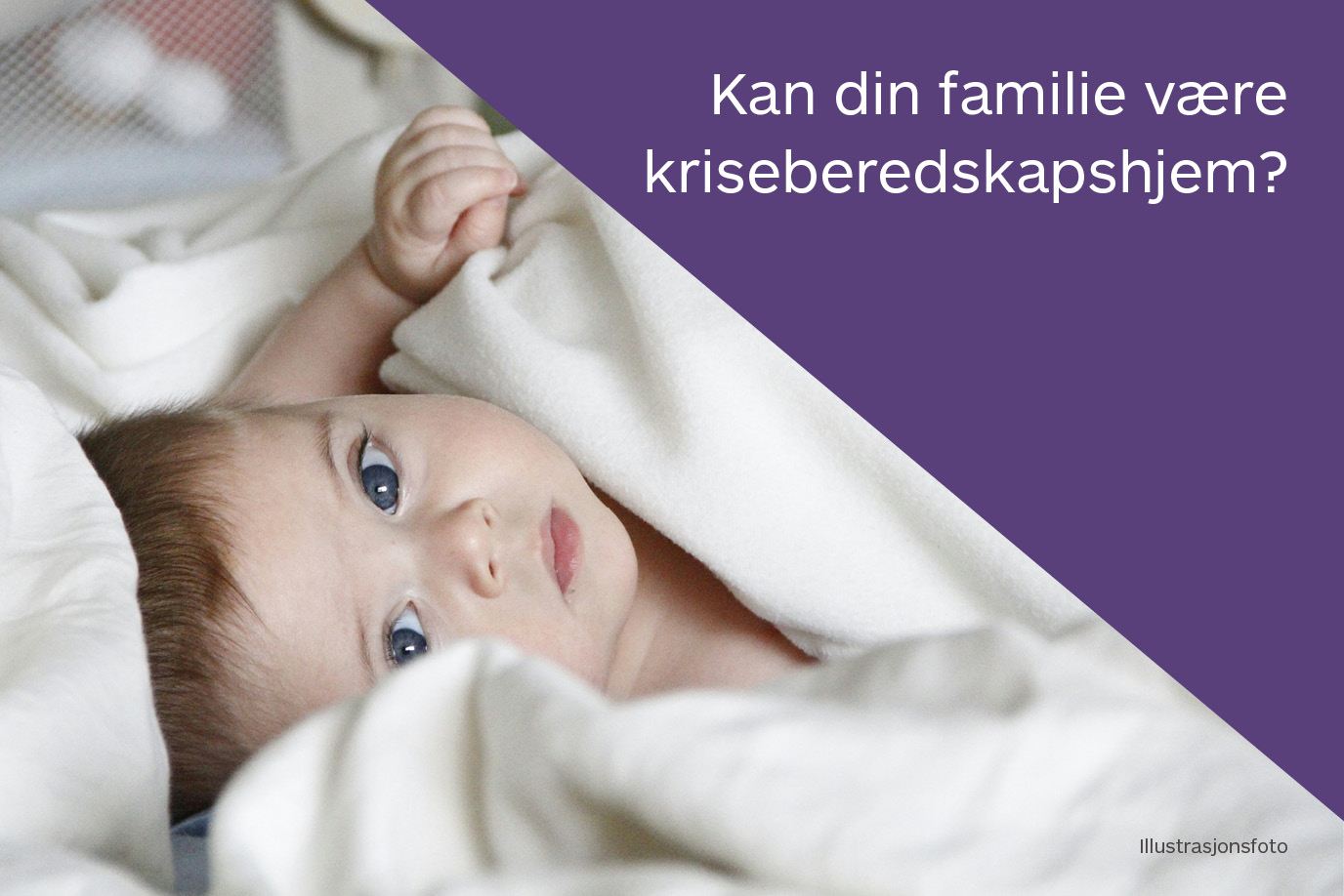 Nærbilde av babys ansikt som ligger og ser inn i kamera med pledd rundt seg med teksten: Kan din familie være kriseberedskapshjem?